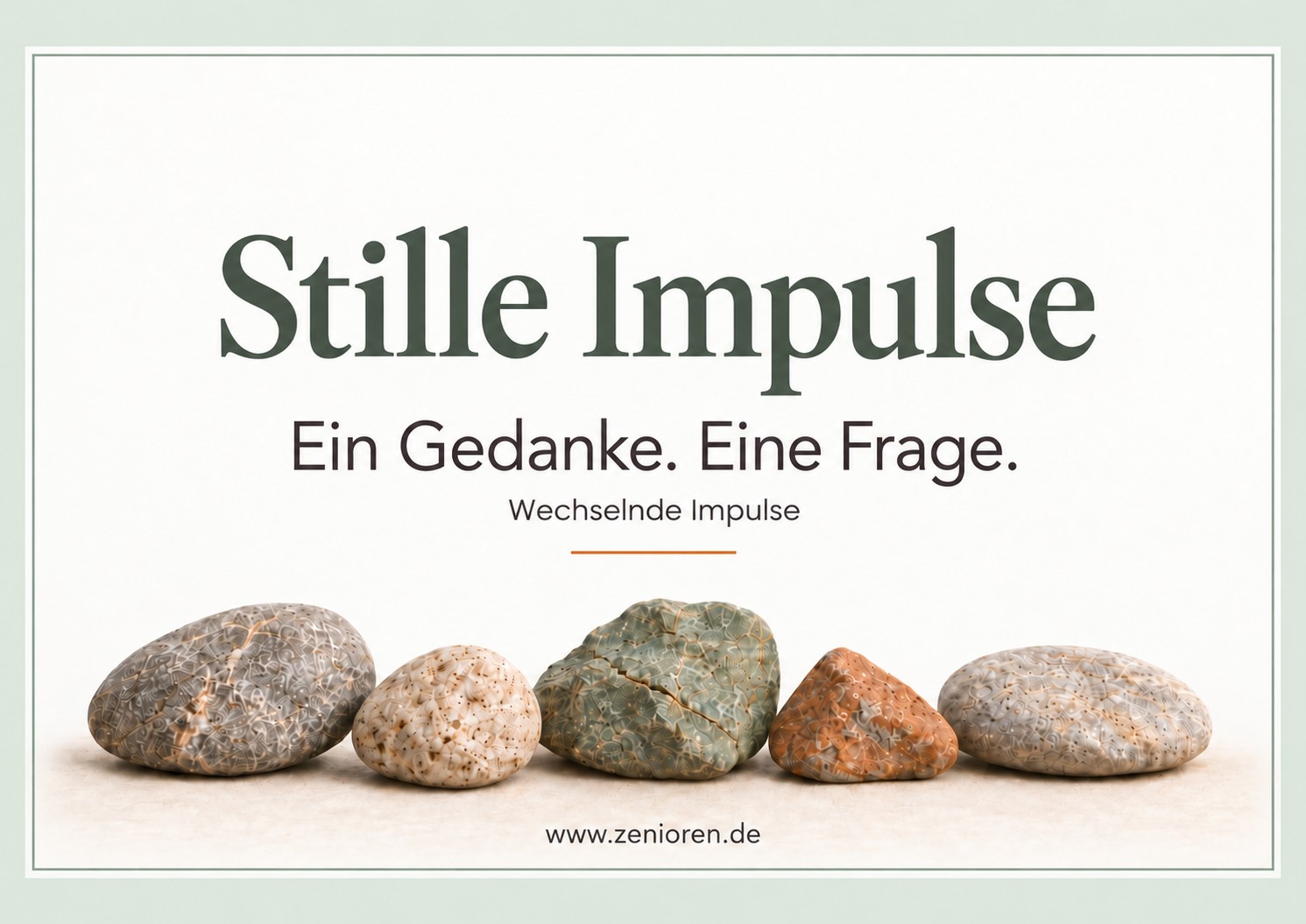 Stille Impulse der Zenioren: Ein Gedanke. Eine Frage. Fünf Natursteine in Zeniorenfarben auf hellem Hintergrund mit Salbeirahmen.